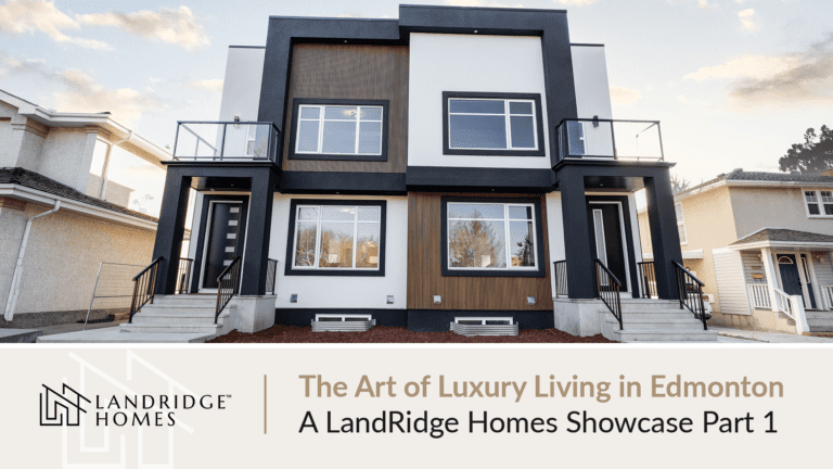 The Art of Luxury Living in Edmonton: A LandRidge Showcase Part 1