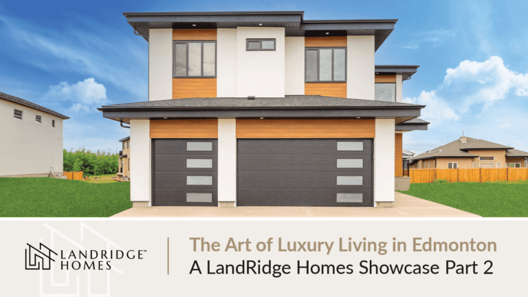 The Art of Luxury Living in Edmonton: A LandRidge Showcase Part 2